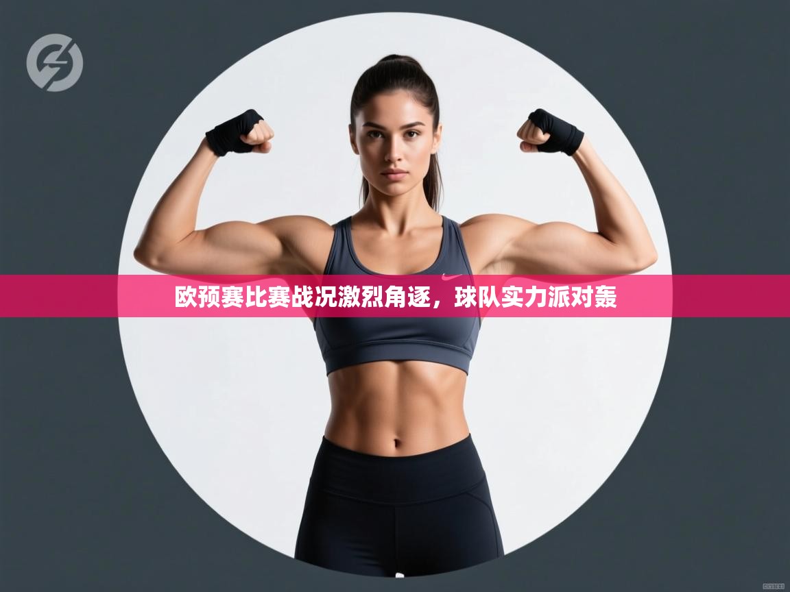 欧预赛比赛战况激烈角逐，球队实力派对轰  第2张