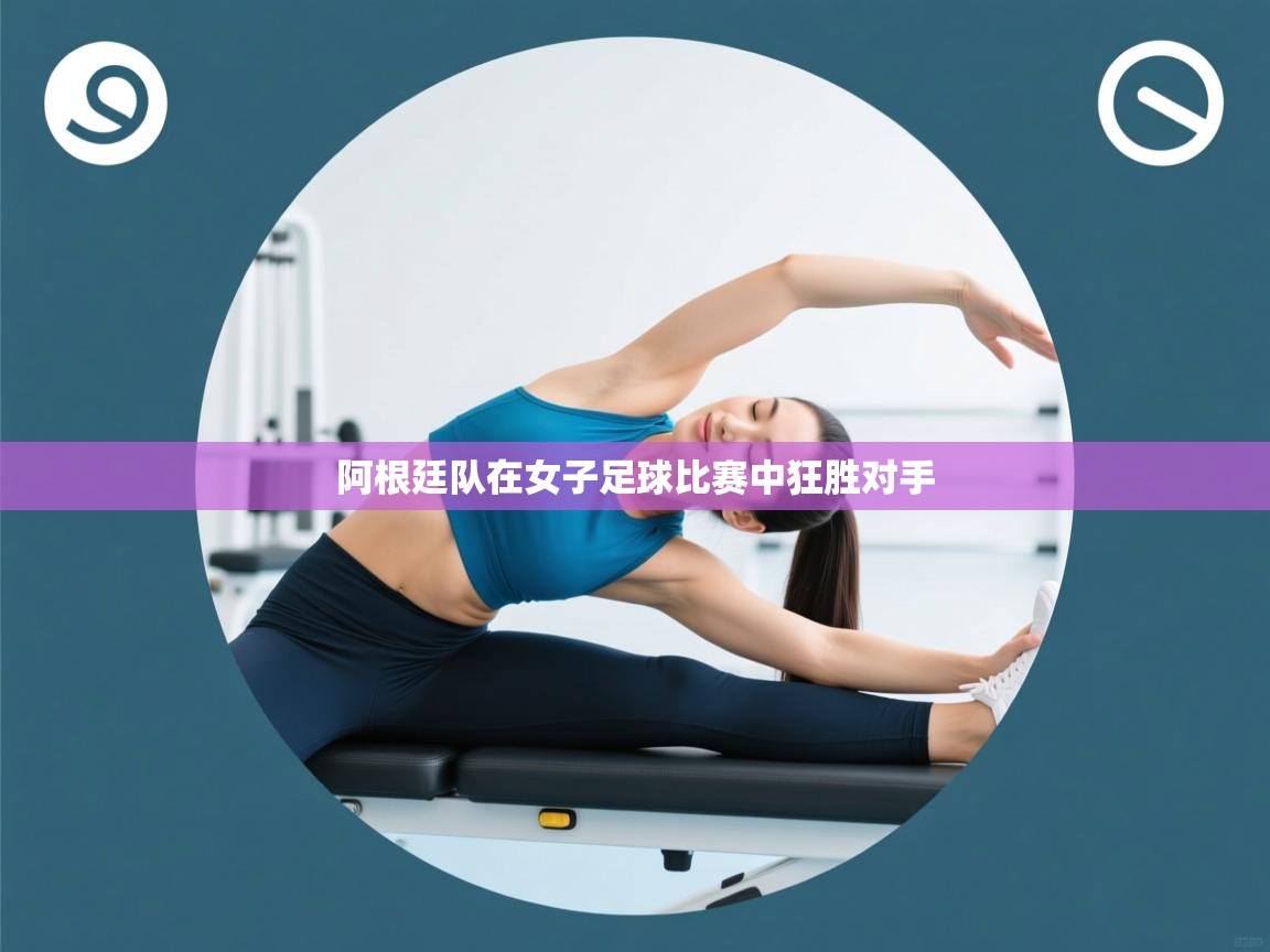 阿根廷队在女子足球比赛中狂胜对手