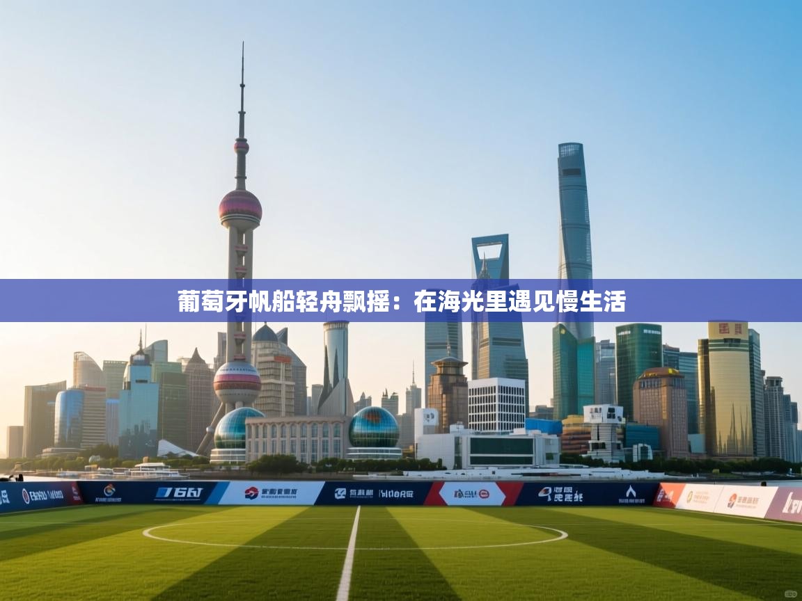 葡萄牙帆船轻舟飘摇：在海光里遇见慢生活  第2张