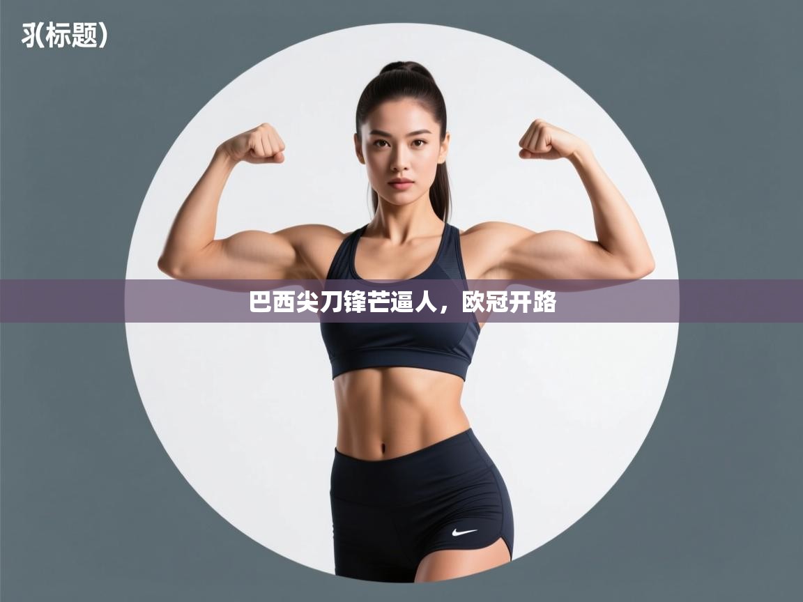 巴西尖刀锋芒逼人,欧冠开路 第2张